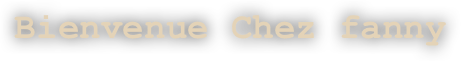 Bienvenue Chez fanny